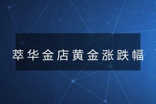 萃华金店黄金涨跌幅