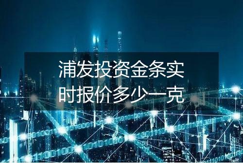 浦发投资金条实时报价多少一克