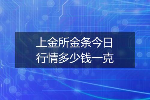 上金所金条今日行情多少钱一克