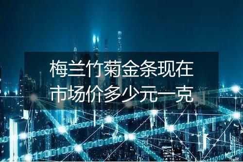 梅兰竹菊金条现在市场价多少元一克
