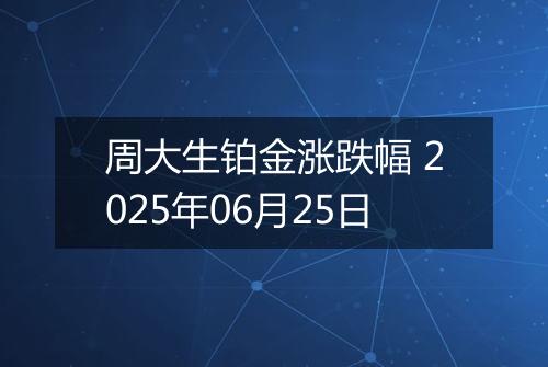 周大生铂金涨跌幅 2025年06月25日
