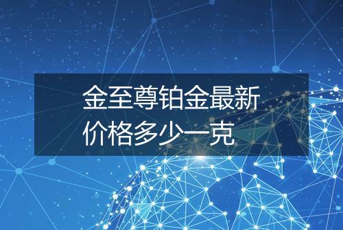 金至尊铂金最新价格多少一克