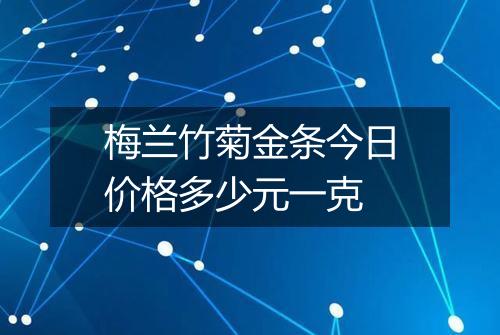 梅兰竹菊金条今日价格多少元一克