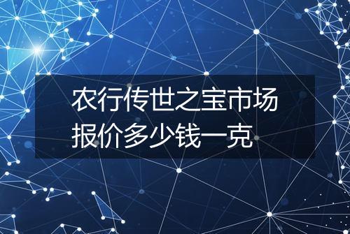 农行传世之宝市场报价多少钱一克