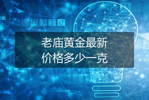 老庙黄金最新价格多少一克