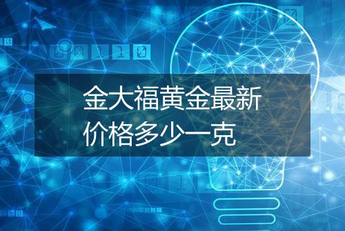 金大福黄金最新价格多少一克