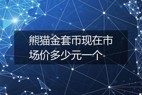 熊猫金套币现在市场价多少元一个