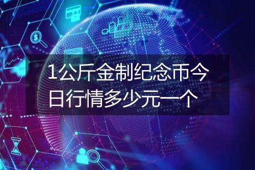 1公斤金制纪念币今日行情多少元一个