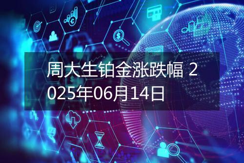 周大生铂金涨跌幅 2025年06月14日