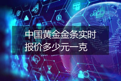中国黄金金条实时报价多少元一克