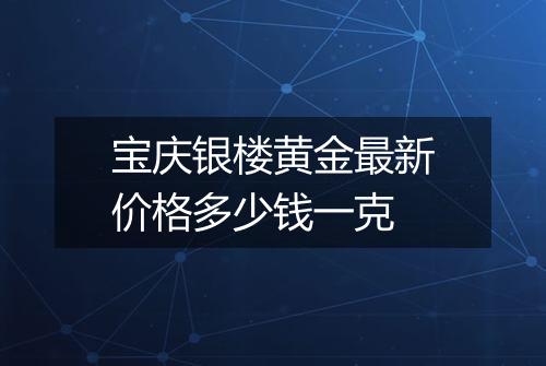 宝庆银楼黄金最新价格多少钱一克