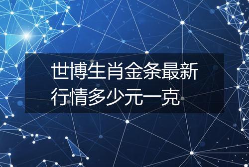 世博生肖金条最新行情多少元一克