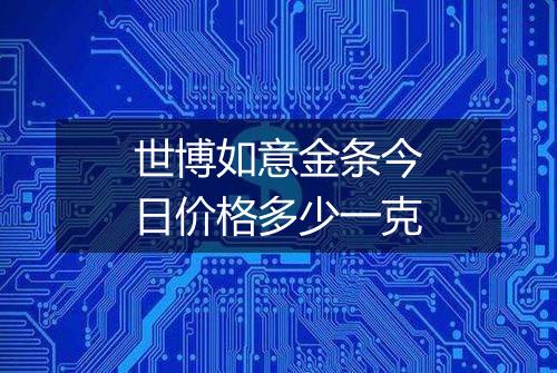 世博如意金条今日价格多少一克