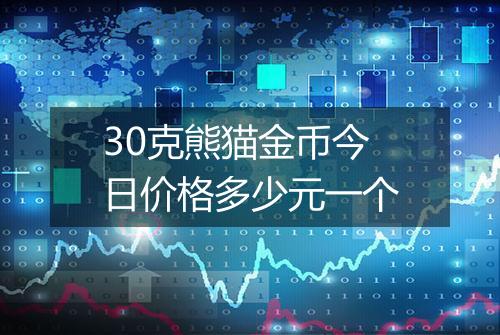 30克熊猫金币今日价格多少元一个