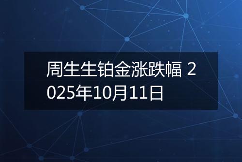 周生生铂金涨跌幅 2025年10月11日