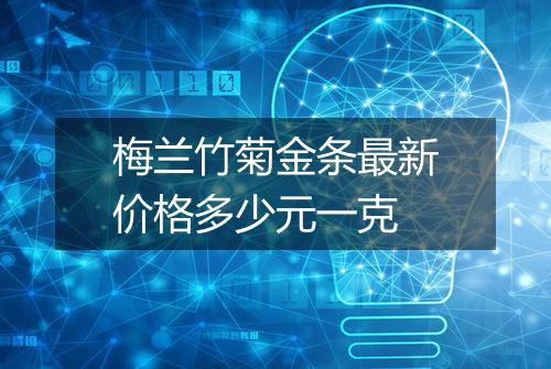 梅兰竹菊金条最新价格多少元一克