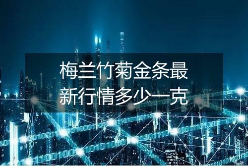 梅兰竹菊金条最新行情多少一克