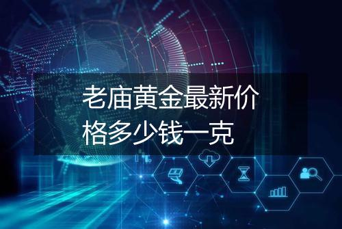 老庙黄金最新价格多少钱一克