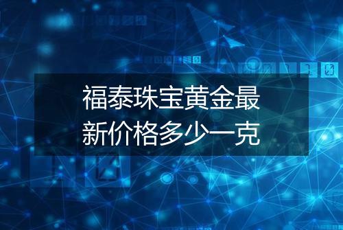 福泰珠宝黄金最新价格多少一克