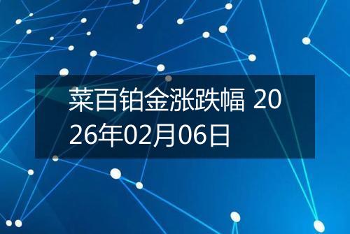 菜百铂金涨跌幅 2026年02月06日