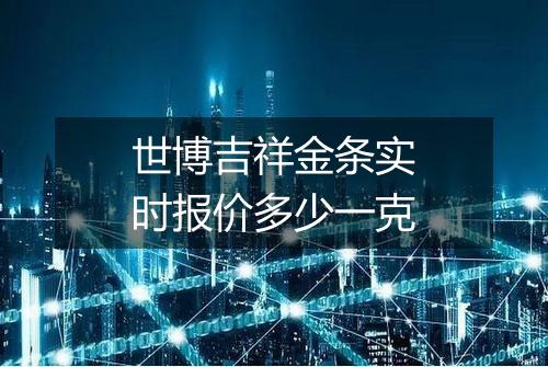 世博吉祥金条实时报价多少一克