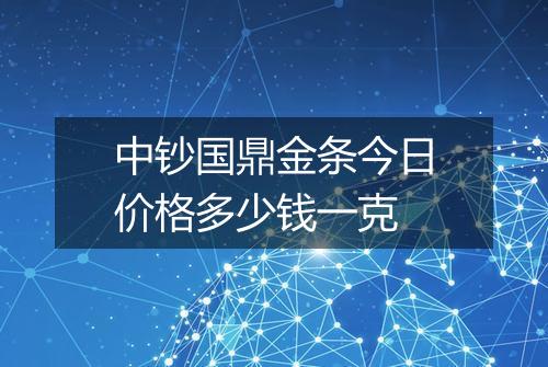 中钞国鼎金条今日价格多少钱一克
