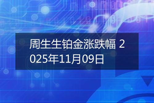 周生生铂金涨跌幅 2025年11月09日
