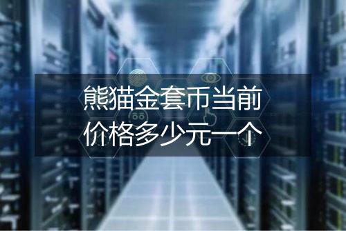 熊猫金套币当前价格多少元一个