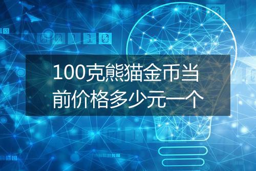 100克熊猫金币当前价格多少元一个