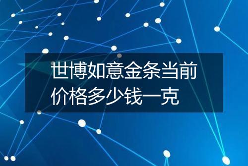 世博如意金条当前价格多少钱一克