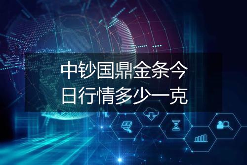 中钞国鼎金条今日行情多少一克