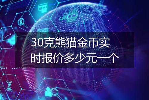 30克熊猫金币实时报价多少元一个