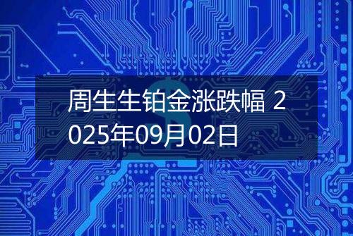 周生生铂金涨跌幅 2025年09月02日