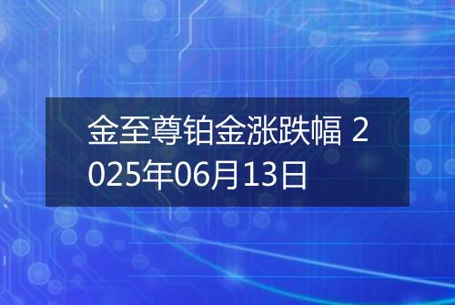 金至尊铂金涨跌幅 2025年06月13日