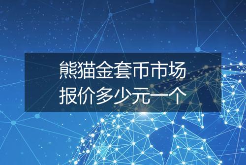 熊猫金套币市场报价多少元一个