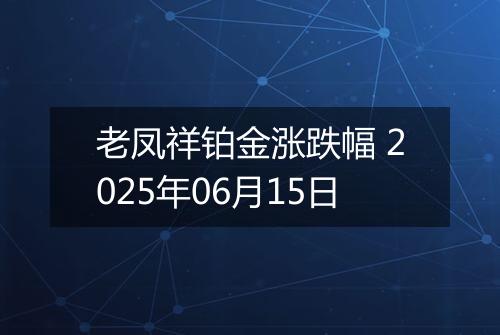 老凤祥铂金涨跌幅 2025年06月15日