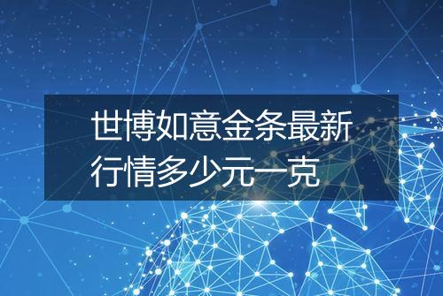 世博如意金条最新行情多少元一克