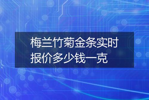 梅兰竹菊金条实时报价多少钱一克