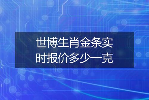 世博生肖金条实时报价多少一克