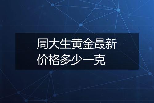 周大生黄金最新价格多少一克