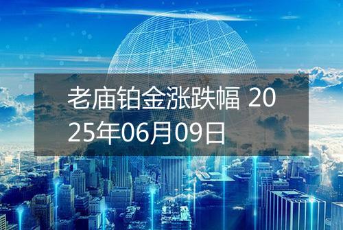 老庙铂金涨跌幅 2025年06月09日