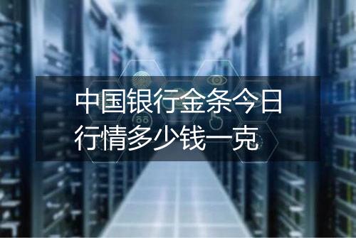 中国银行金条今日行情多少钱一克