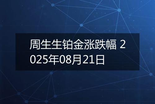 周生生铂金涨跌幅 2025年08月21日