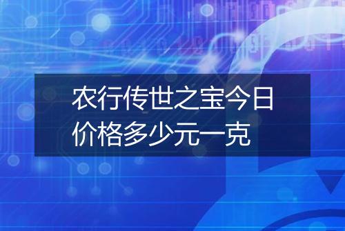 农行传世之宝今日价格多少元一克