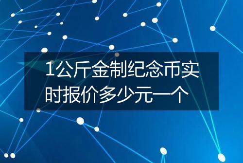 1公斤金制纪念币实时报价多少元一个