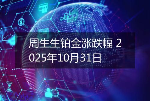 周生生铂金涨跌幅 2025年10月31日