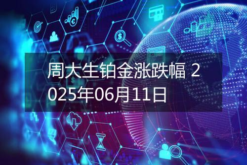 周大生铂金涨跌幅 2025年06月11日