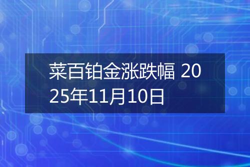 菜百铂金涨跌幅 2025年11月10日