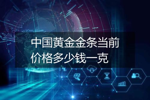 中国黄金金条当前价格多少钱一克