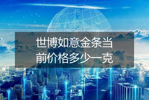 世博如意金条当前价格多少一克